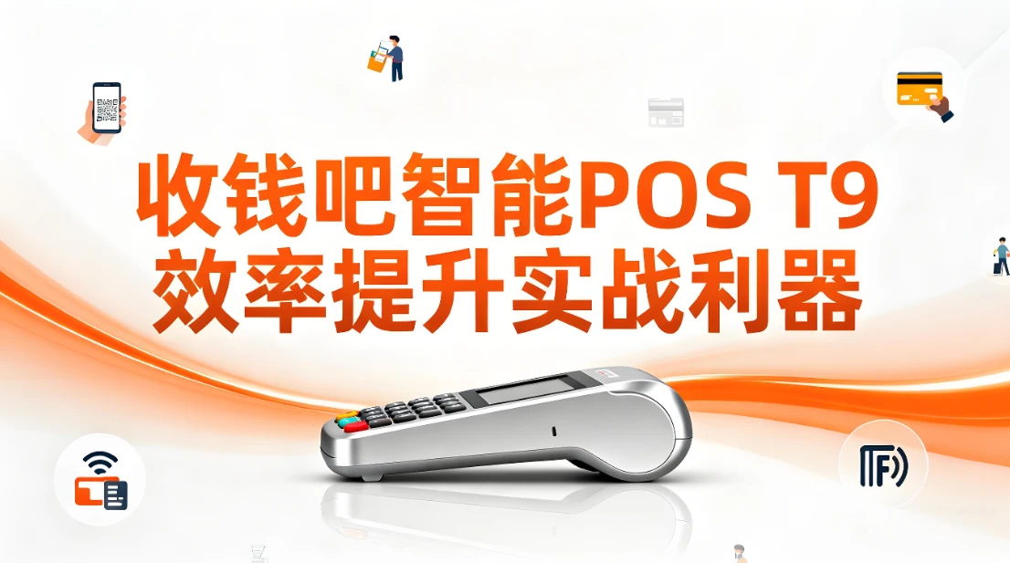收钱吧智能POS T9：一站式收银解决方案，效率提升实战利器